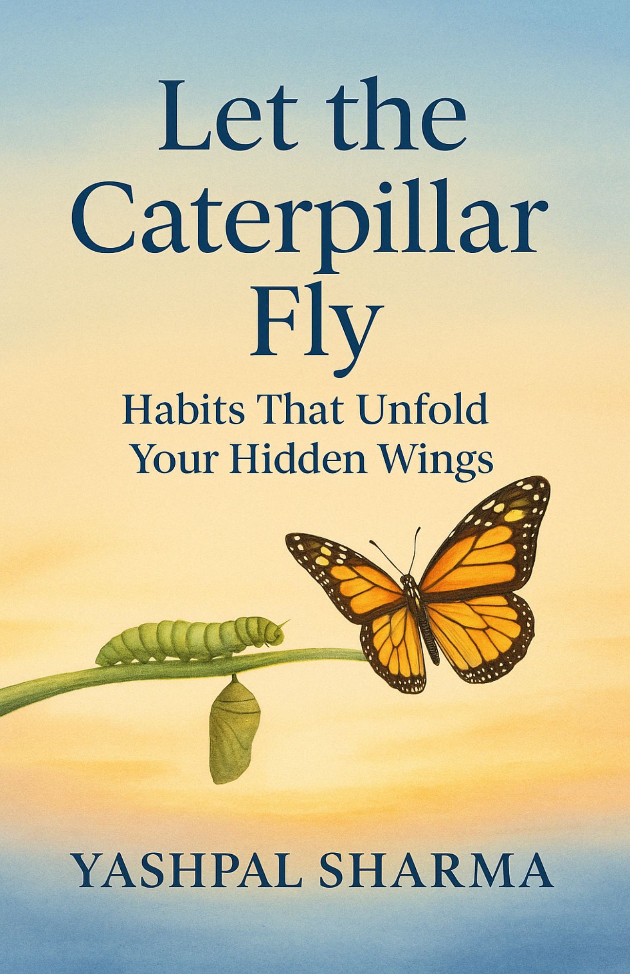 LET THE CATERPILLAR FLY: Habits that Unfold your Hidden Wings
